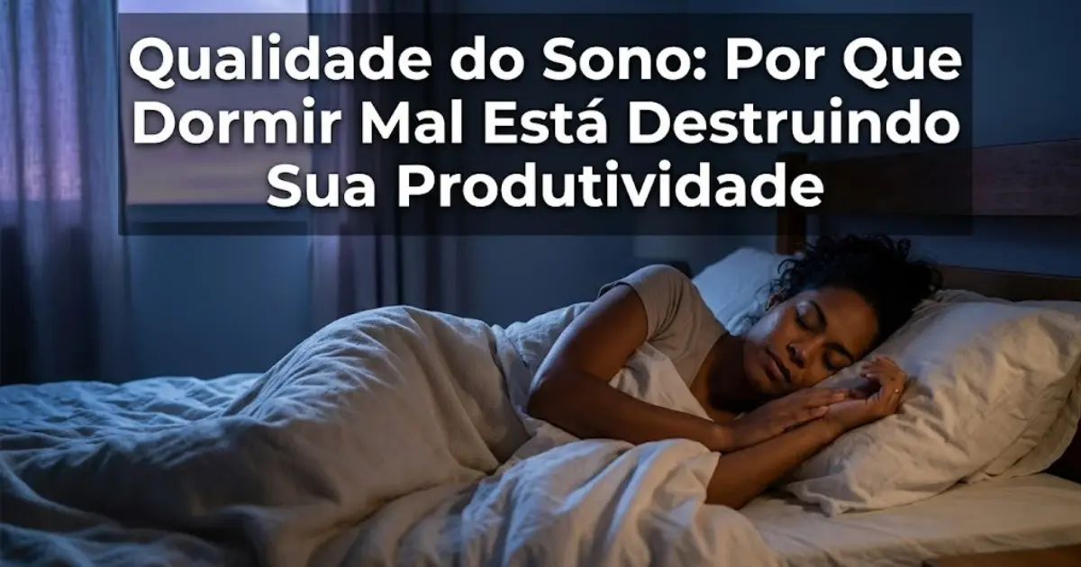 Qualidade do sono: por que dormir mal está destruindo sua produtividade 1 Qualidade do sono por que dormir mal está destruindo sua produtividade