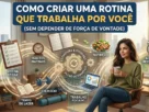 Como criar uma rotina que trabalha por você (sem depender de força de vontade)