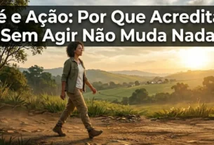 Fé e ação por que acreditar sem agir não muda nada