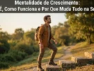 Mentalidade de crescimento O que é, Como funciona e por que muda tudo na sua vida