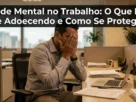 Saúde mental no trabalho o que está te adoecendo e como se proteger