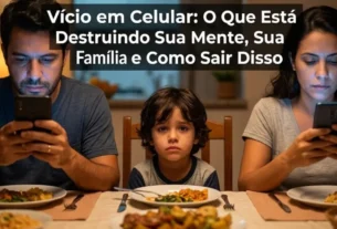 Vício em celular O que está destruindo sua mente, sua família e como sair disso