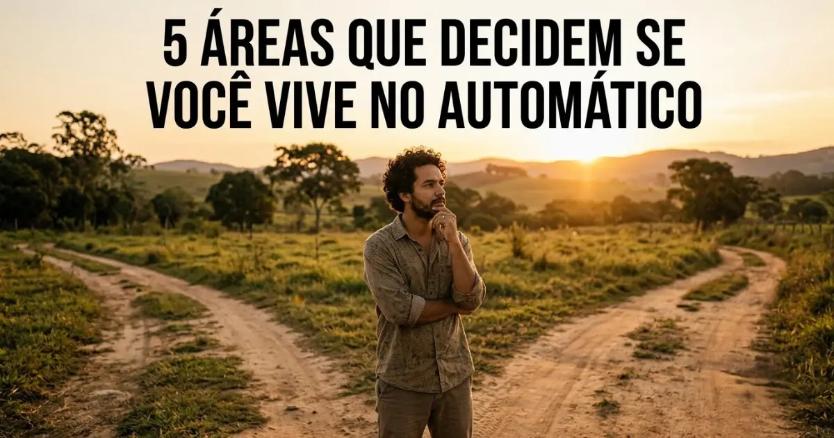 5 Áreas que Decidem se Você Continua a Viver no Piloto Automático ou Não 1 5 Áreas que Decidem se Você Continua a Viver no Piloto Automático ou Não